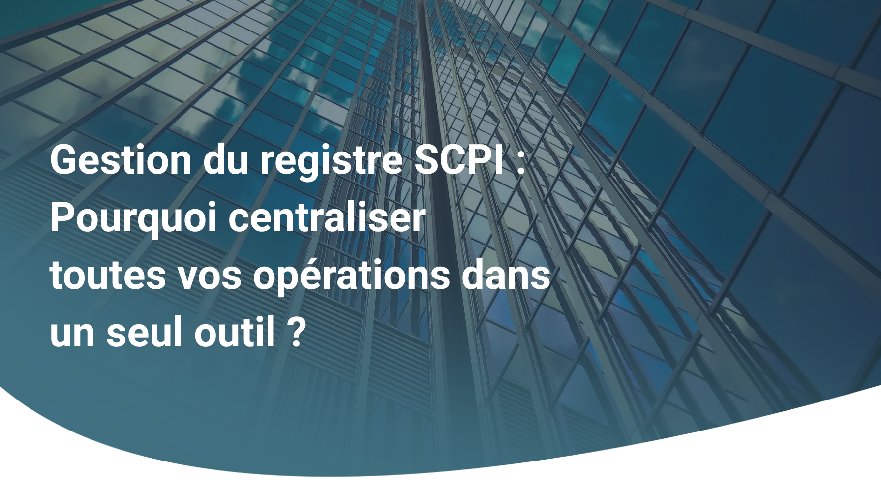 Gestion du registre SCPI : pourquoi centraliser toutes vos opérations dans un seul outil ?